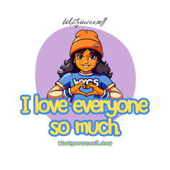 I love everyone so much.